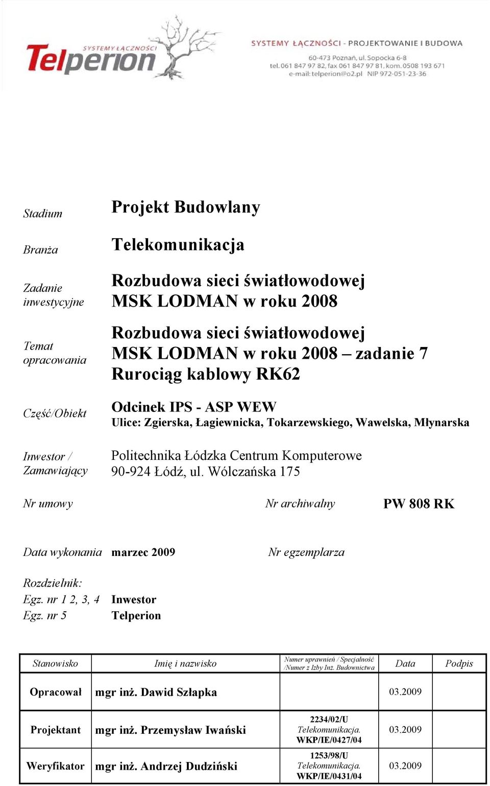 90-924 Łódź, ul. Wólczańska 175 Nr umowy Nr archiwalny PW 808 RK Data wykonania marzec 2009 Nr egzemplarza Rozdzielnik: Egz. nr 1 2, 3, 4 Inwestor Egz.