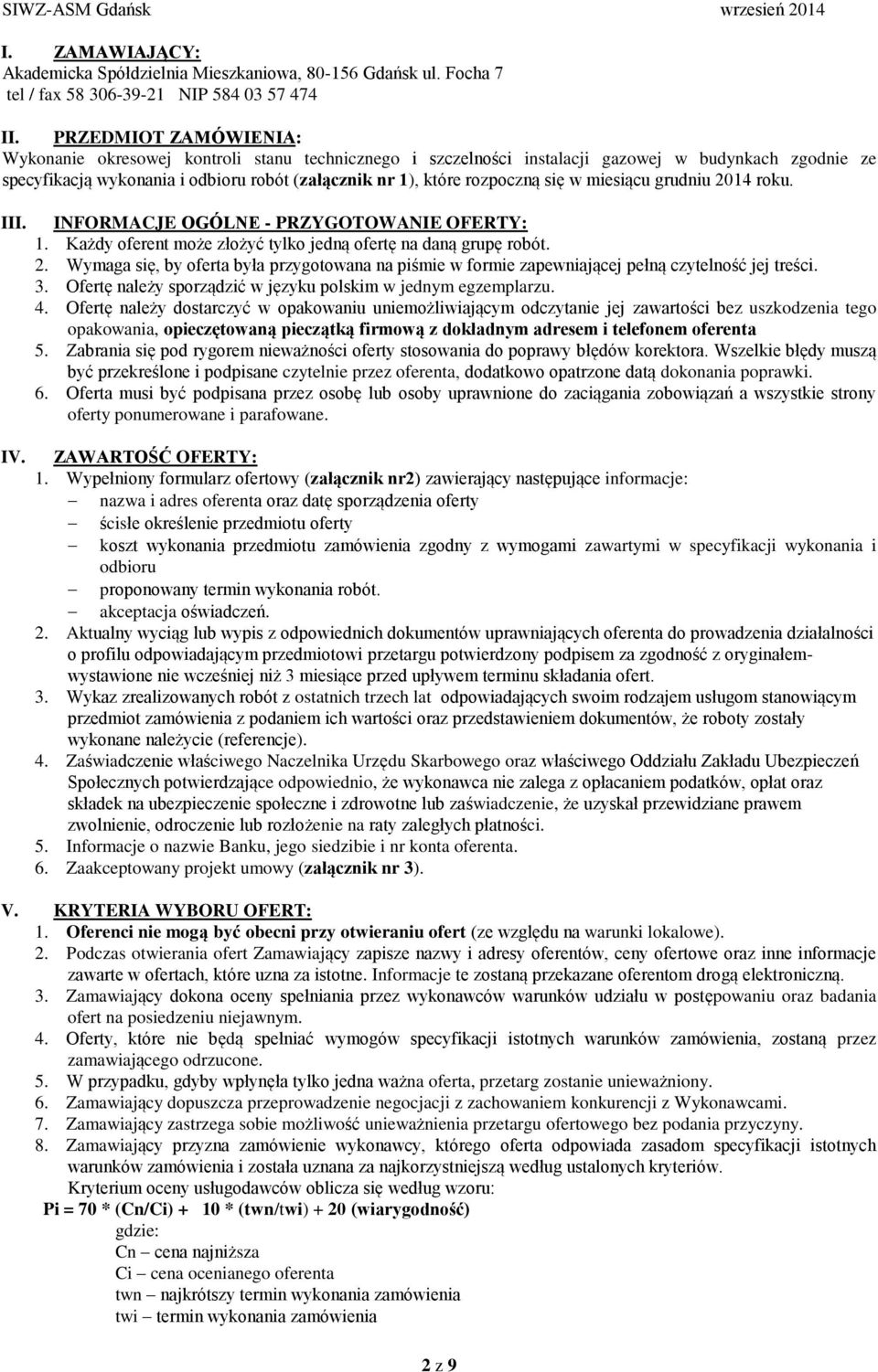 się w miesiącu grudniu 2014 roku. III. INFORMACJE OGÓLNE - PRZYGOTOWANIE OFERTY: 1. Każdy oferent może złożyć tylko jedną ofertę na daną grupę robót. 2. Wymaga się, by oferta była przygotowana na piśmie w formie zapewniającej pełną czytelność jej treści.