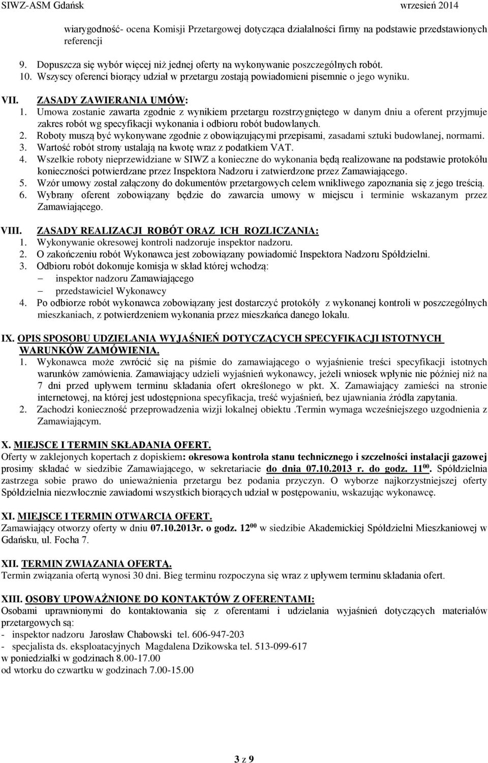 Umowa zostanie zawarta zgodnie z wynikiem przetargu rozstrzygniętego w danym dniu a oferent przyjmuje zakres robót wg specyfikacji wykonania i odbioru robót budowlanych. 2.