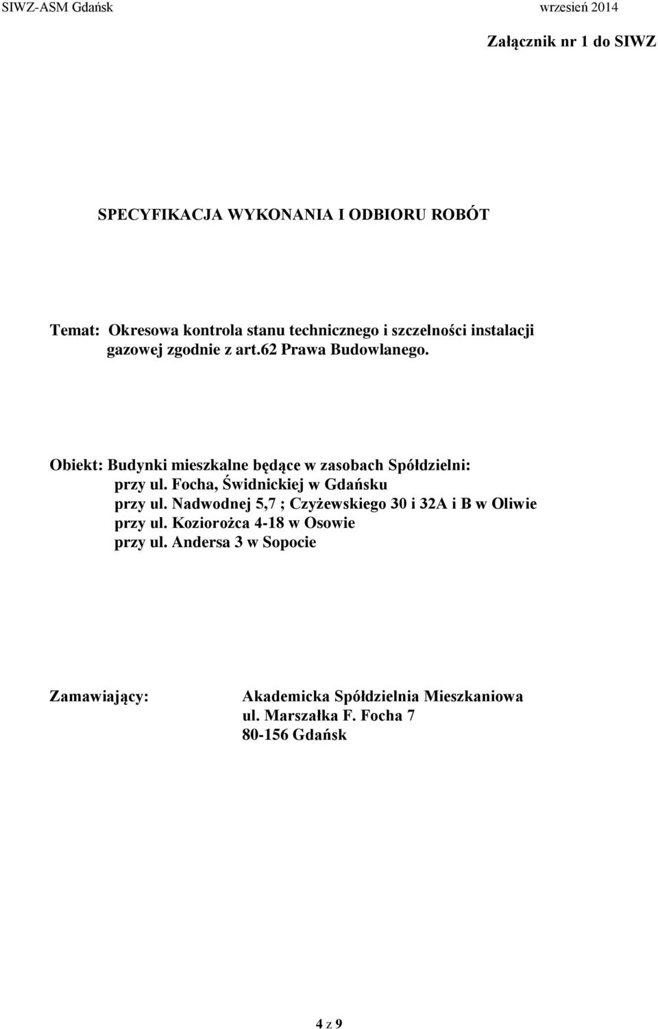 Focha, Świdnickiej w Gdańsku przy ul. Nadwodnej 5,7 ; Czyżewskiego 30 i 32A i B w Oliwie przy ul.