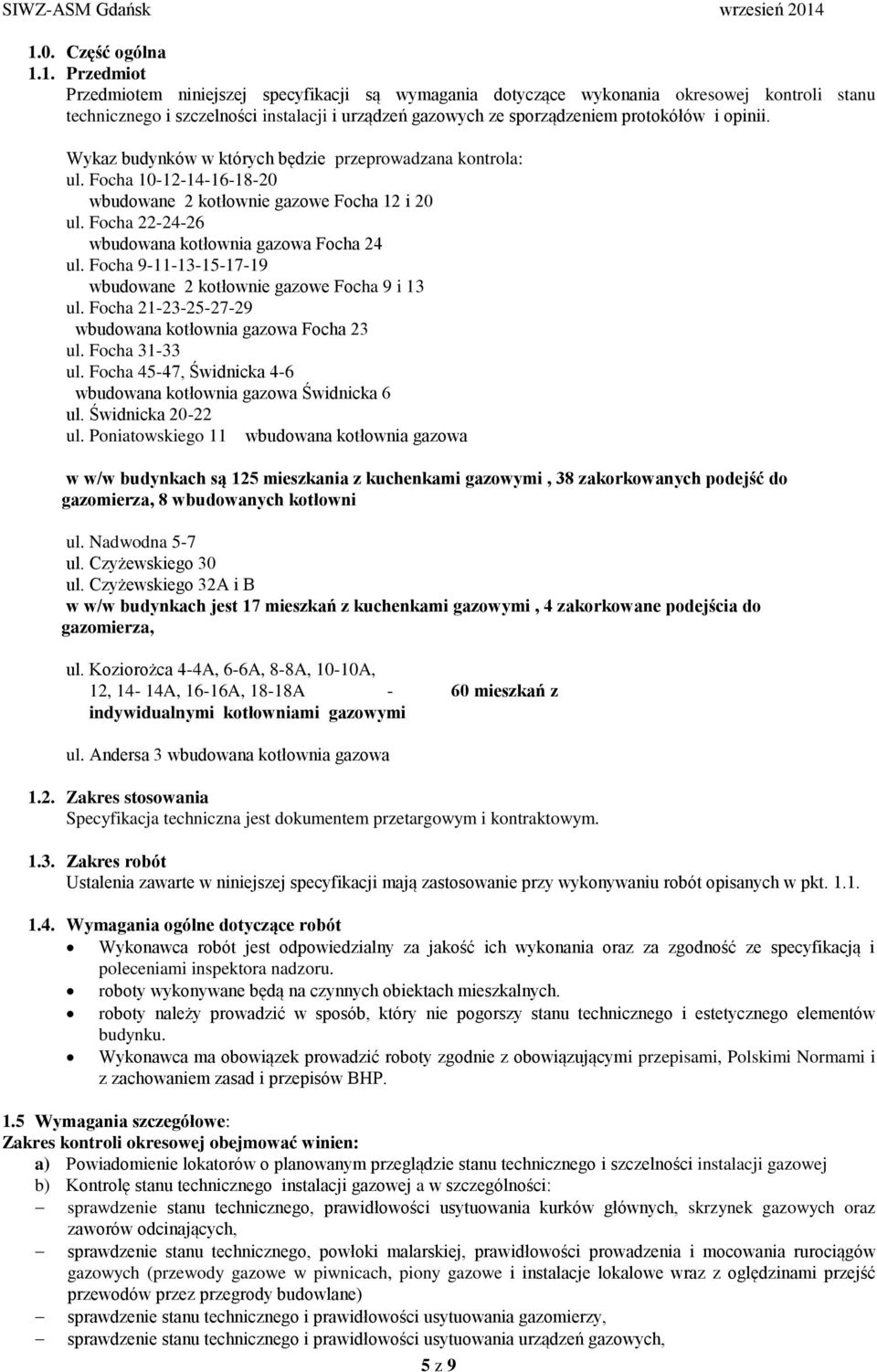 Focha 22-24-26 wbudowana kotłownia gazowa Focha 24 ul. Focha 9-11-13-15-17-19 wbudowane 2 kotłownie gazowe Focha 9 i 13 ul. Focha 21-23-25-27-29 wbudowana kotłownia gazowa Focha 23 ul. Focha 31-33 ul.