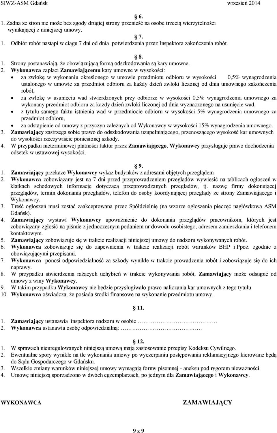 Wykonawca zapłaci Zamawiającemu kary umowne w wysokości: za zwłokę w wykonaniu określonego w umowie przedmiotu odbioru w wysokości 0,5% wynagrodzenia ustalonego w umowie za przedmiot odbioru za każdy