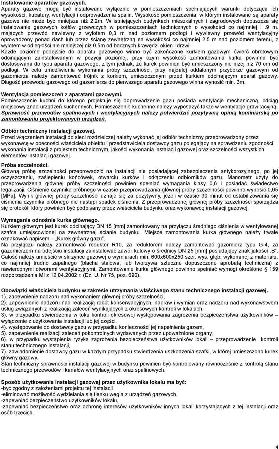 W istniejących budynkach mieszkalnych i zagrodowych dopuszcza się instalowanie gazowych kotłów grzewczych w pomieszczeniach technicznych o wysokości co najmniej l.9 m.