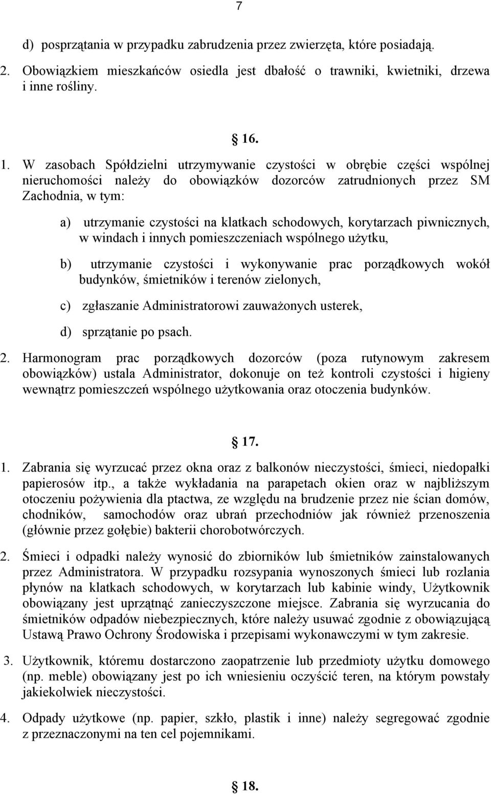 schodowych, korytarzach piwnicznych, w windach i innych pomieszczeniach wspólnego użytku, b) utrzymanie czystości i wykonywanie prac porządkowych wokół budynków, śmietników i terenów zielonych, c)