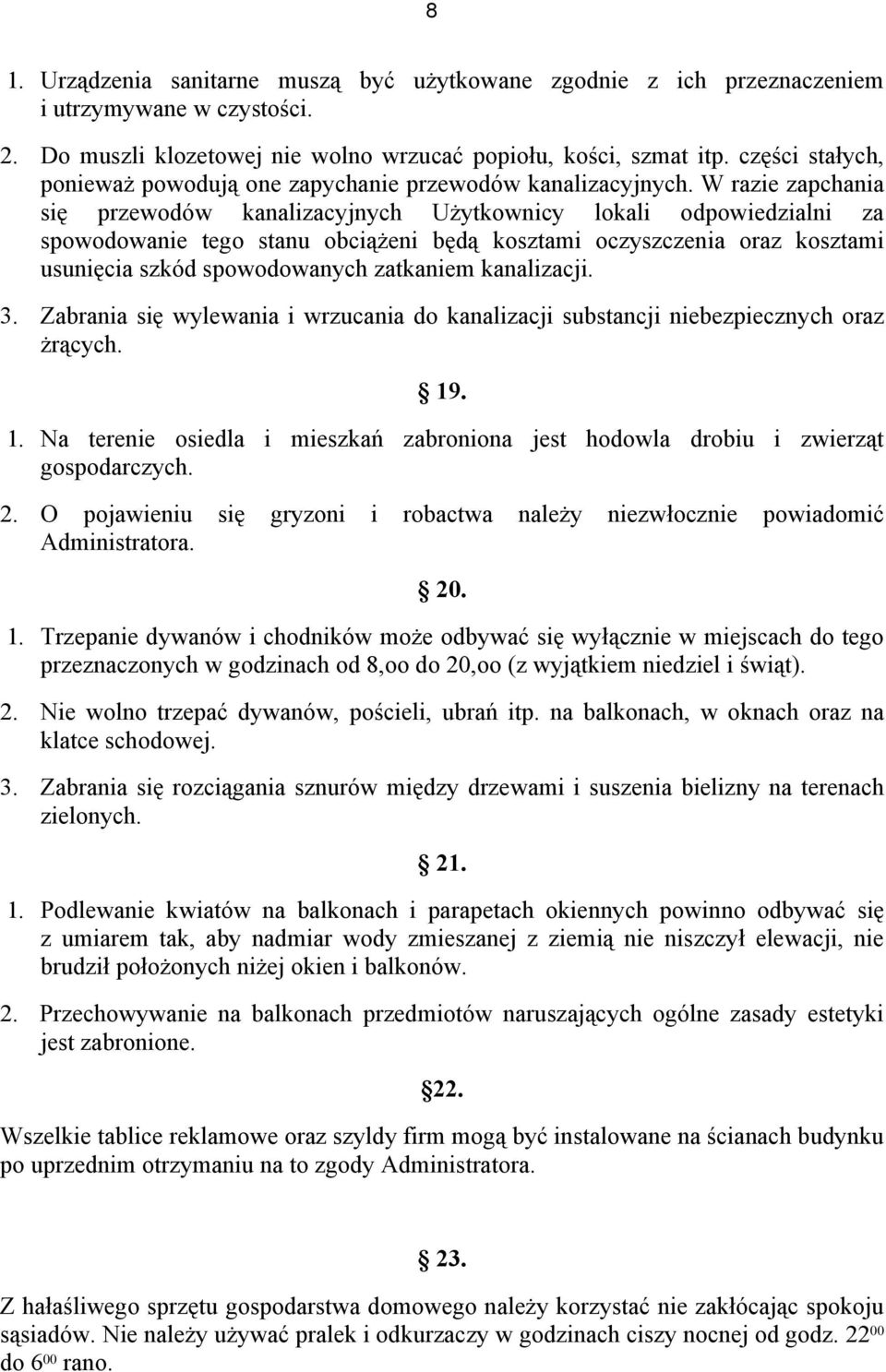 W razie zapchania się przewodów kanalizacyjnych Użytkownicy lokali odpowiedzialni za spowodowanie tego stanu obciążeni będą kosztami oczyszczenia oraz kosztami usunięcia szkód spowodowanych zatkaniem