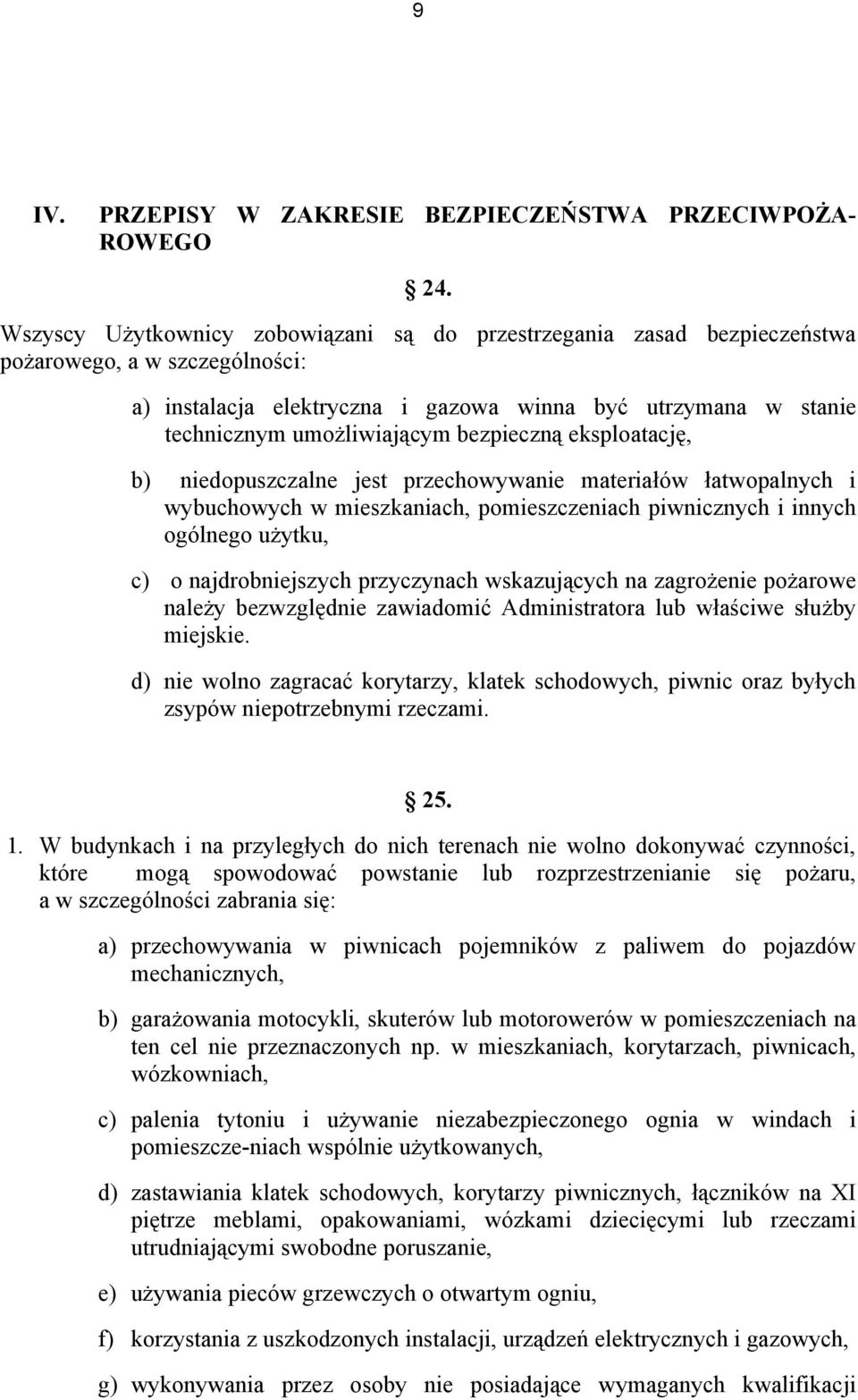 bezpieczną eksploatację, b) niedopuszczalne jest przechowywanie materiałów łatwopalnych i wybuchowych w mieszkaniach, pomieszczeniach piwnicznych i innych ogólnego użytku, c) o najdrobniejszych