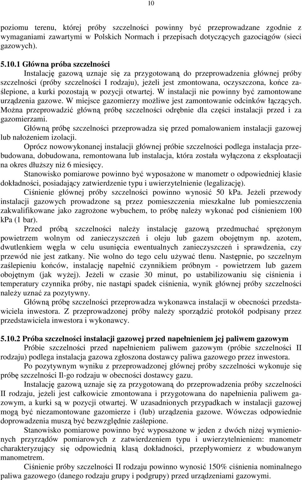 pozostają w pozycji otwartej. W instalacji nie powinny być zamontowane urządzenia gazowe. W miejsce gazomierzy moŝliwe jest zamontowanie odcinków łączących.