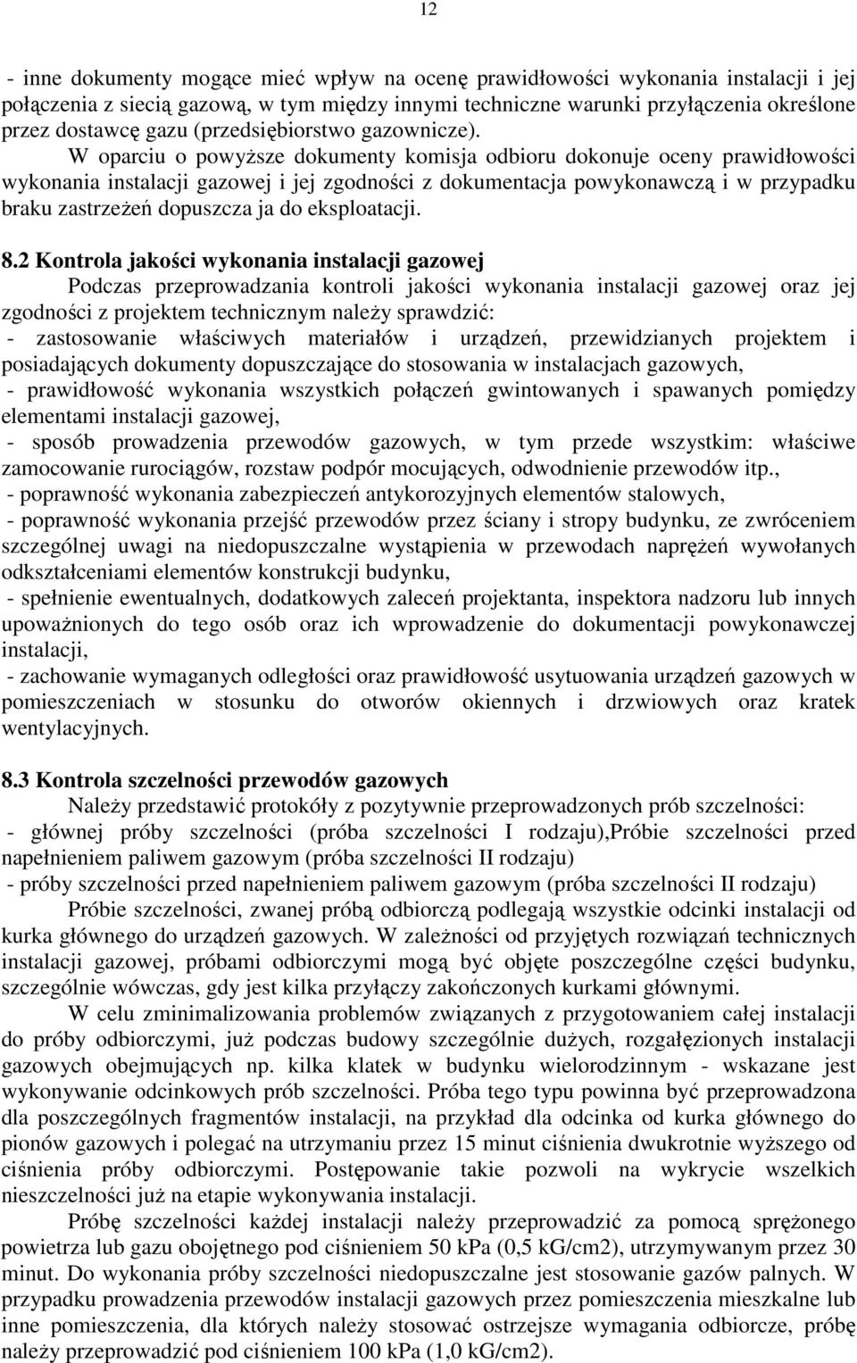 W oparciu o powyŝsze dokumenty komisja odbioru dokonuje oceny prawidłowości wykonania instalacji gazowej i jej zgodności z dokumentacja powykonawczą i w przypadku braku zastrzeŝeń dopuszcza ja do