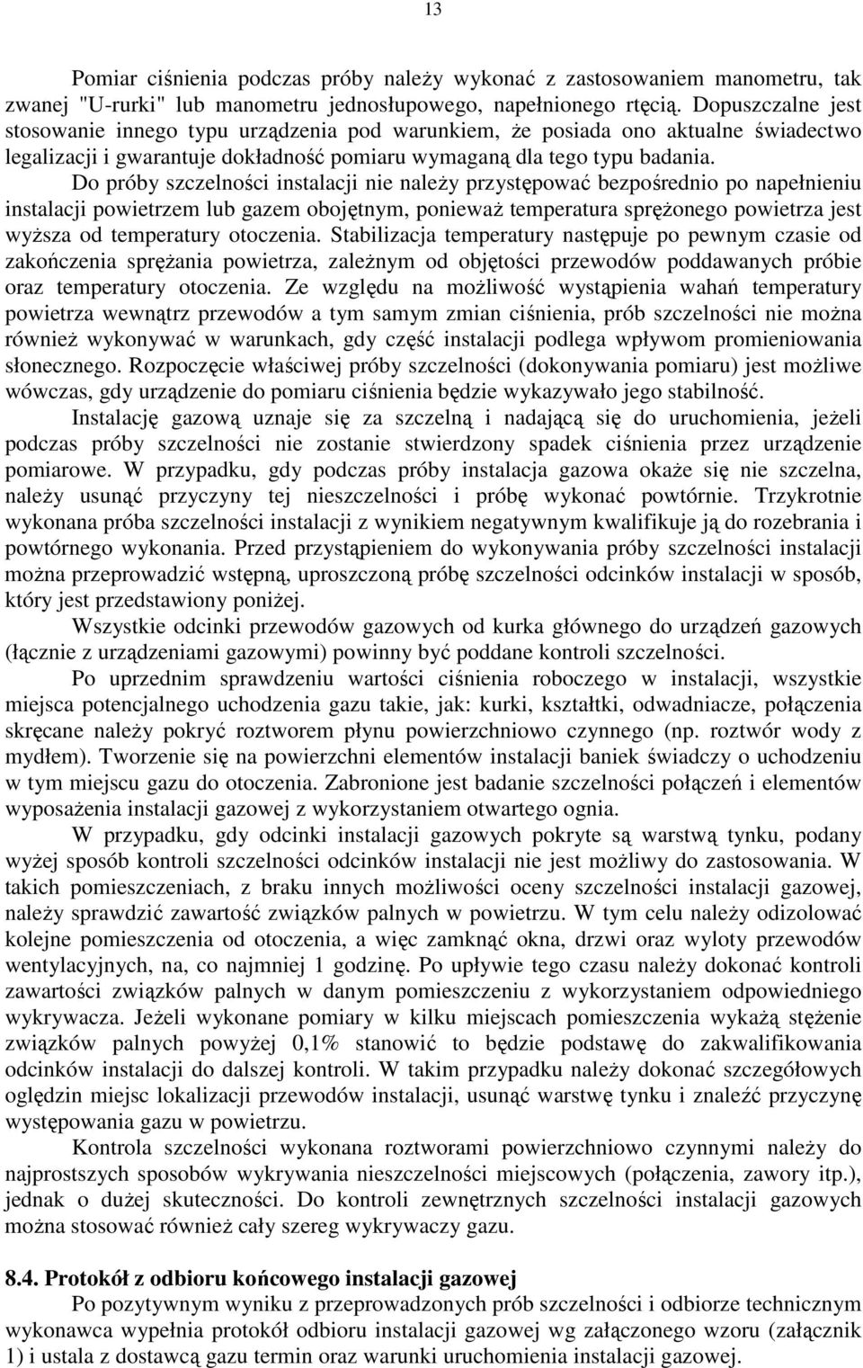 Do próby szczelności instalacji nie naleŝy przystępować bezpośrednio po napełnieniu instalacji powietrzem lub gazem obojętnym, poniewaŝ temperatura spręŝonego powietrza jest wyŝsza od temperatury