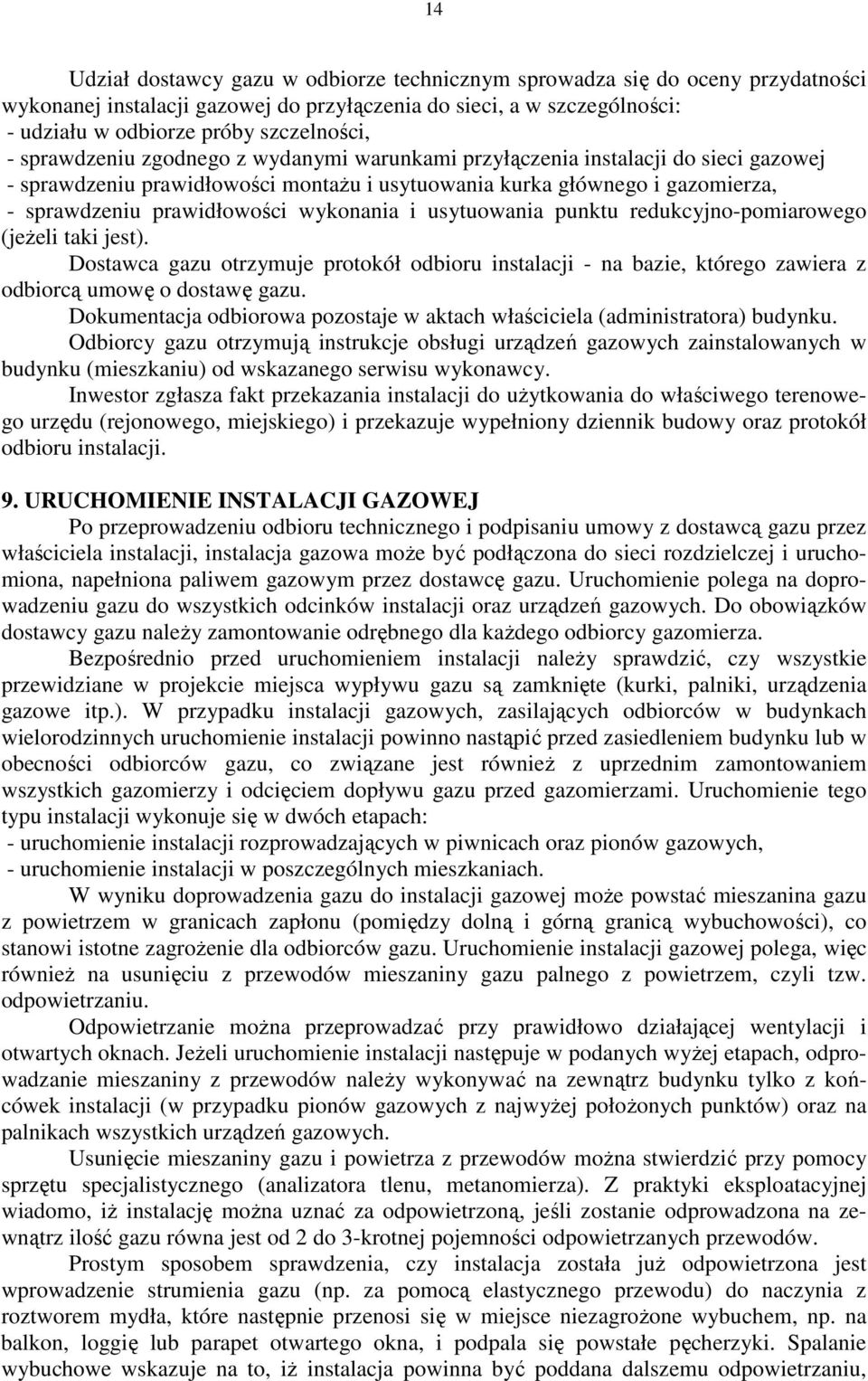 i usytuowania punktu redukcyjno-pomiarowego (jeŝeli taki jest). Dostawca gazu otrzymuje protokół odbioru instalacji - na bazie, którego zawiera z odbiorcą umowę o dostawę gazu.