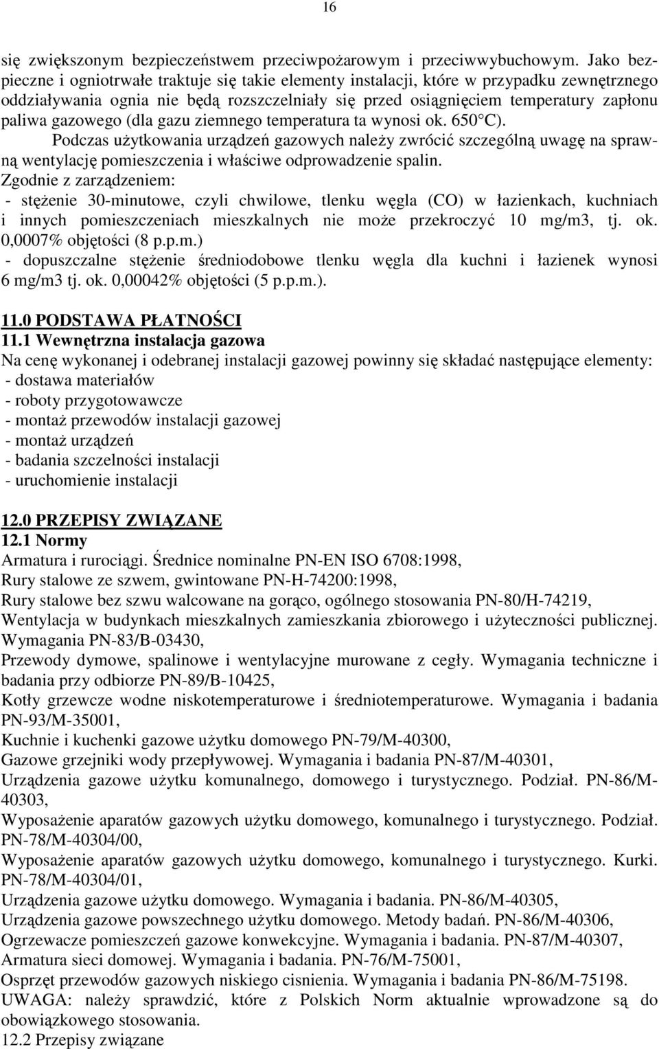 gazowego (dla gazu ziemnego temperatura ta wynosi ok. 650 C). Podczas uŝytkowania urządzeń gazowych naleŝy zwrócić szczególną uwagę na sprawną wentylację pomieszczenia i właściwe odprowadzenie spalin.