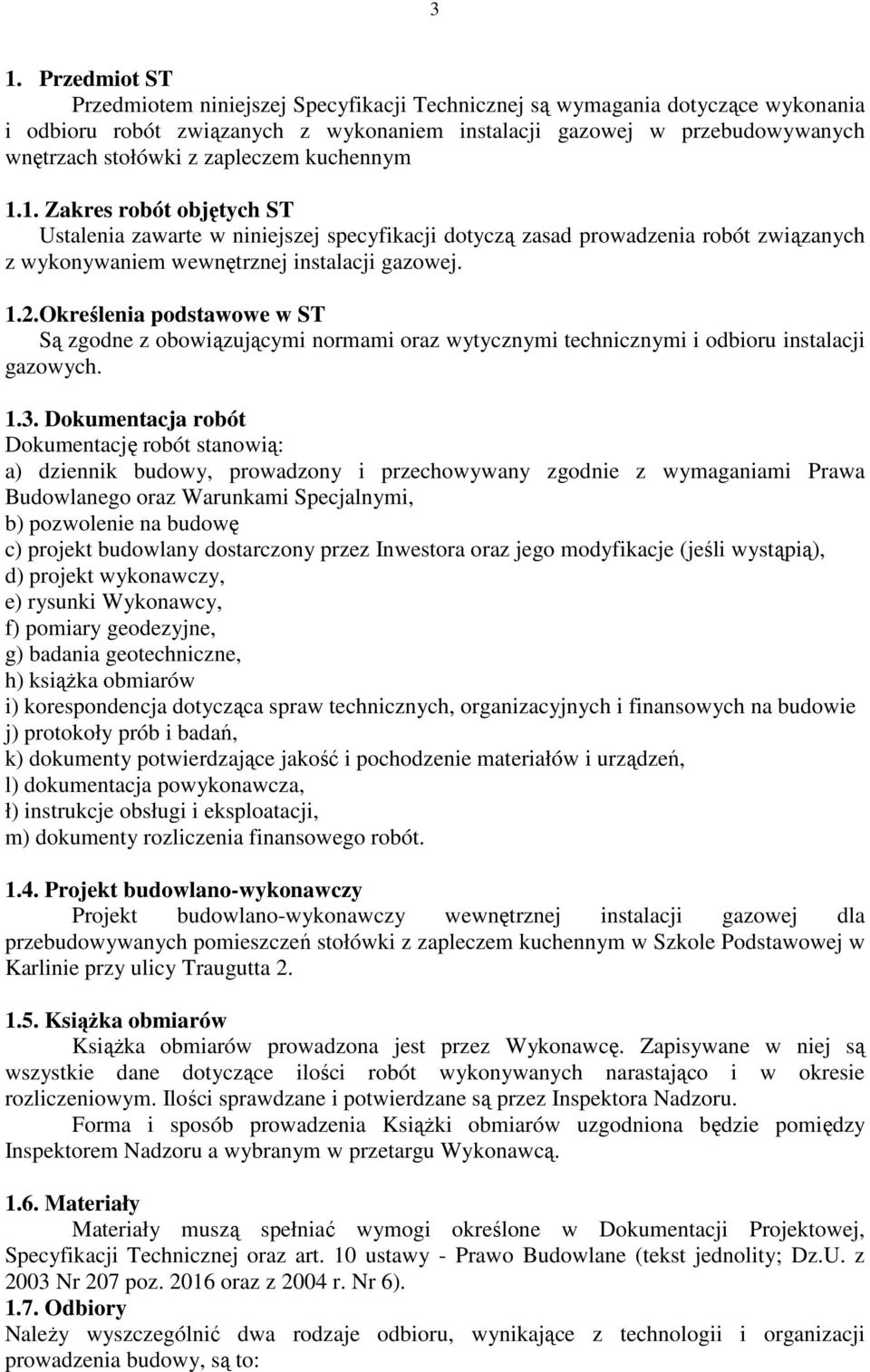 Określenia podstawowe w ST Są zgodne z obowiązującymi normami oraz wytycznymi technicznymi i odbioru instalacji gazowych. 1.3.