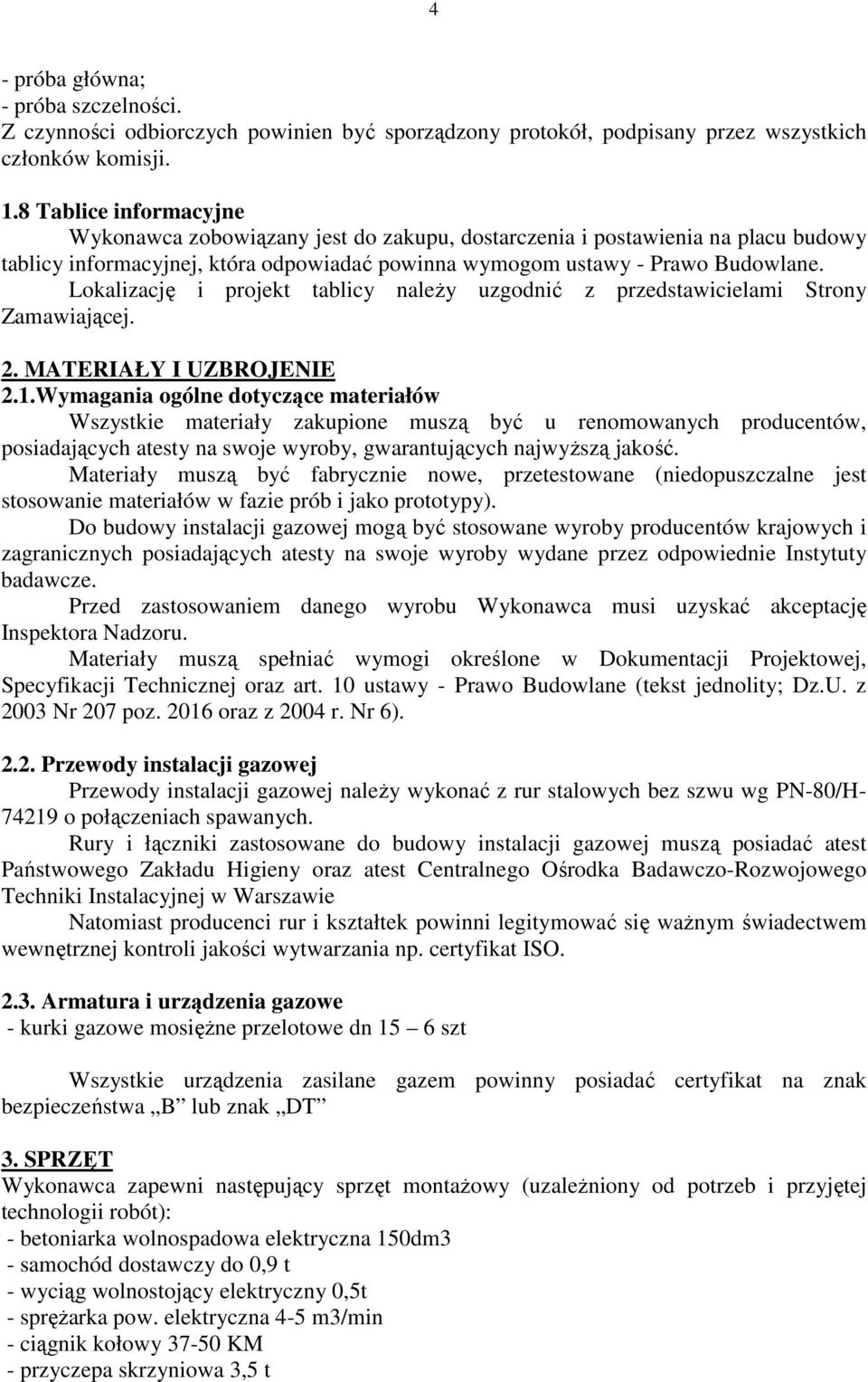 Lokalizację i projekt tablicy naleŝy uzgodnić z przedstawicielami Strony Zamawiającej. 2. MATERIAŁY I UZBROJENIE 2.1.