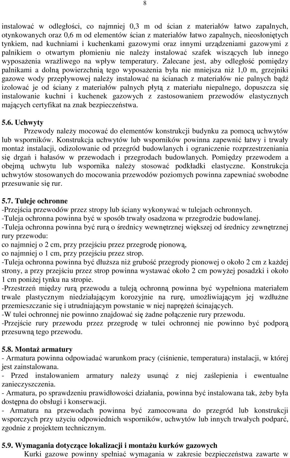 Zalecane jest, aby odległość pomiędzy palnikami a dolną powierzchnią tego wyposaŝenia była nie mniejsza niŝ 1,0 m, grzejniki gazowe wody przepływowej naleŝy instalować na ścianach z materiałów nie