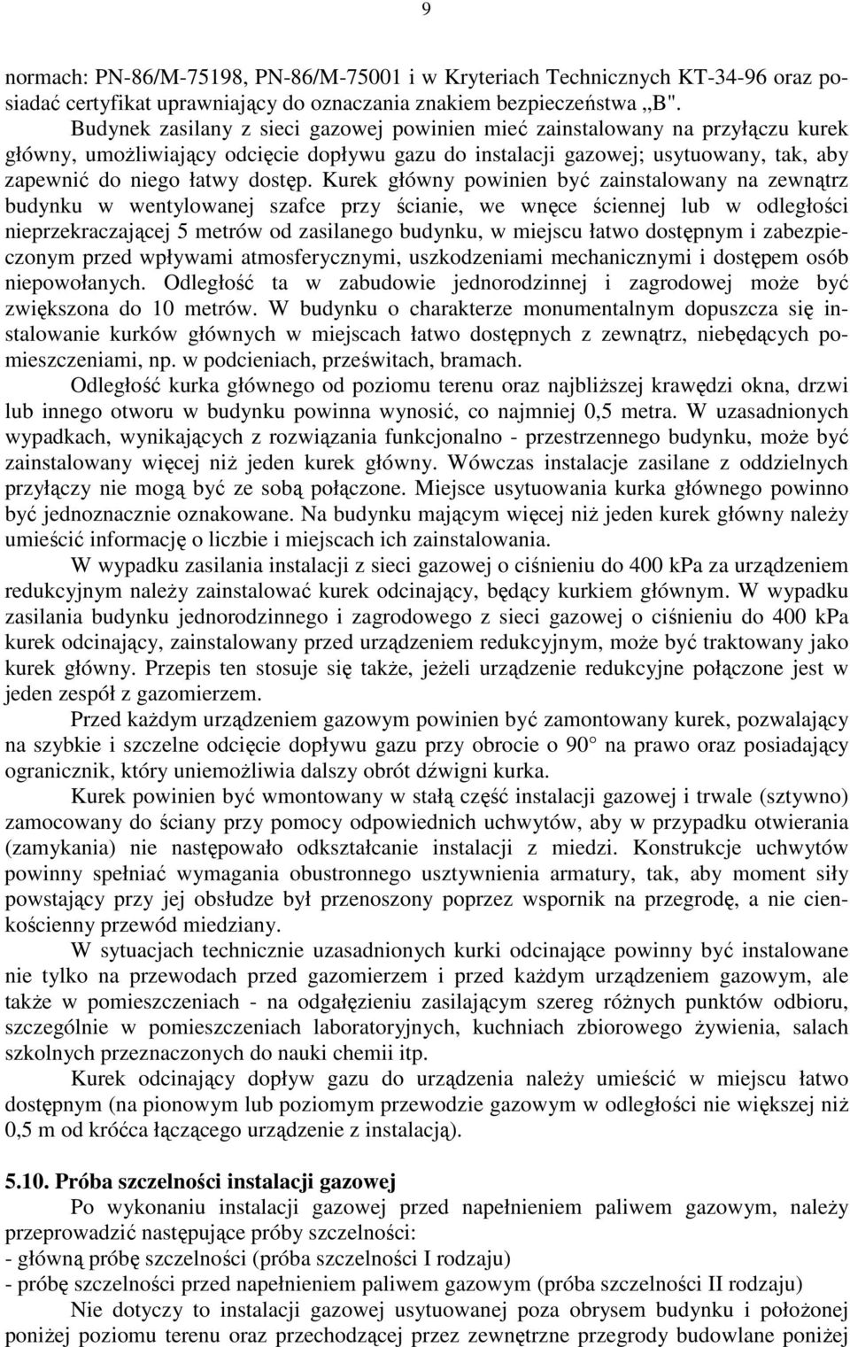 Kurek główny powinien być zainstalowany na zewnątrz budynku w wentylowanej szafce przy ścianie, we wnęce ściennej lub w odległości nieprzekraczającej 5 metrów od zasilanego budynku, w miejscu łatwo