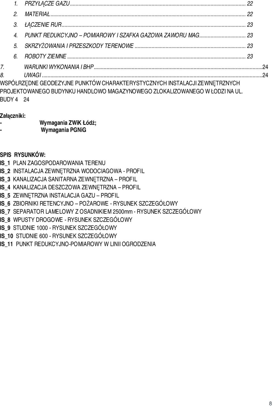 BUDY 4 24 Załączniki: - Wymagania ZWiK Łódź; - Wymagania PGNiG SPIS RYSUNKÓW: IS_1 PLAN ZAGOSPODAROWANIA TERENU IS_2 INSTALACJA ZEWNĘTRZNA WODOCIAGOWA - PROFIL IS_3 KANALIZACJA SANITARNA ZEWNĘTRZNA