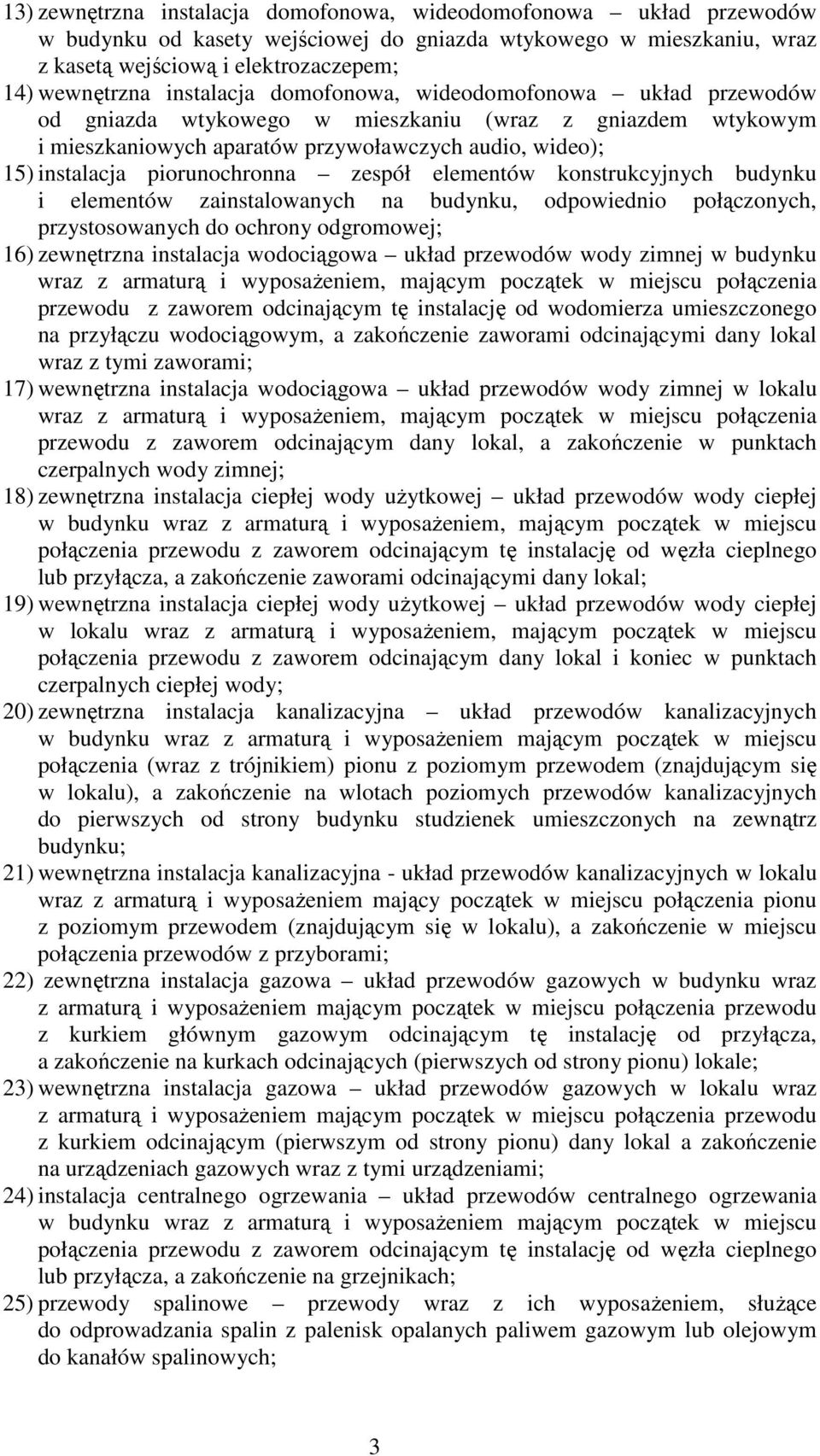 piorunochronna zespół elementów konstrukcyjnych budynku i elementów zainstalowanych na budynku, odpowiednio połączonych, przystosowanych do ochrony odgromowej; 16) zewnętrzna instalacja wodociągowa