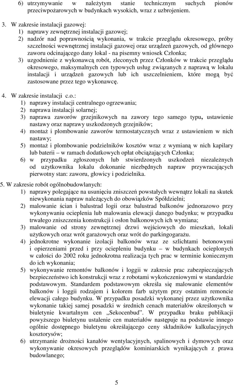 urządzeń gazowych, od głównego zaworu odcinającego dany lokal - na pisemny wniosek Członka; 3) uzgodnienie z wykonawcą robót, zleconych przez Członków w trakcie przeglądu okresowego, maksymalnych cen