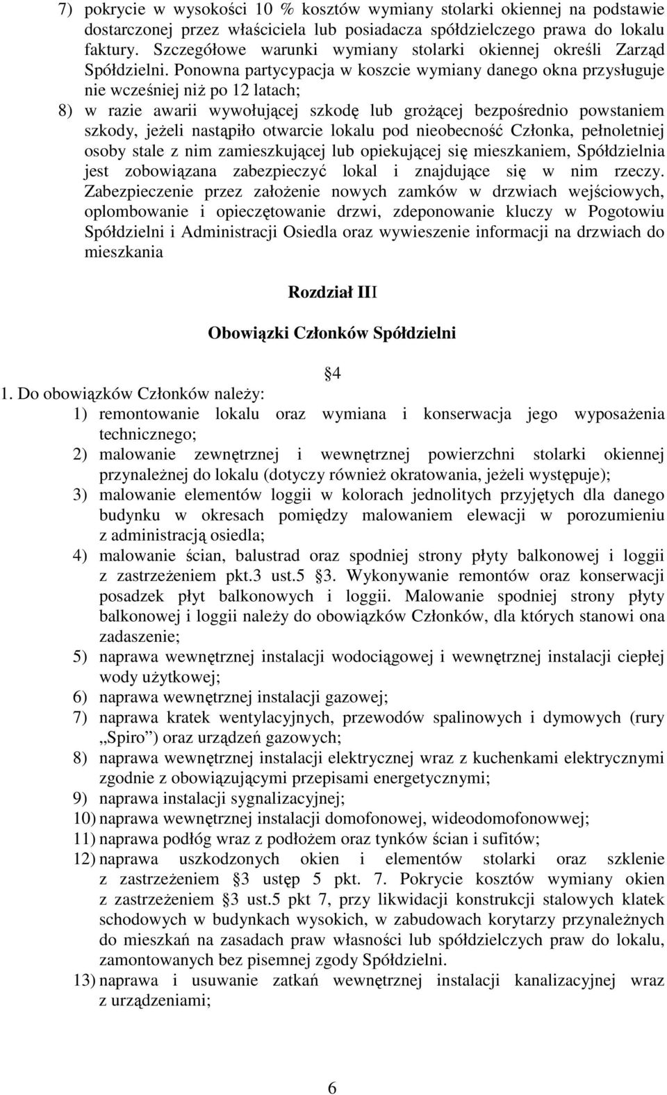 Ponowna partycypacja w koszcie wymiany danego okna przysługuje nie wcześniej niż po 12 latach; 8) w razie awarii wywołującej szkodę lub grożącej bezpośrednio powstaniem szkody, jeżeli nastąpiło