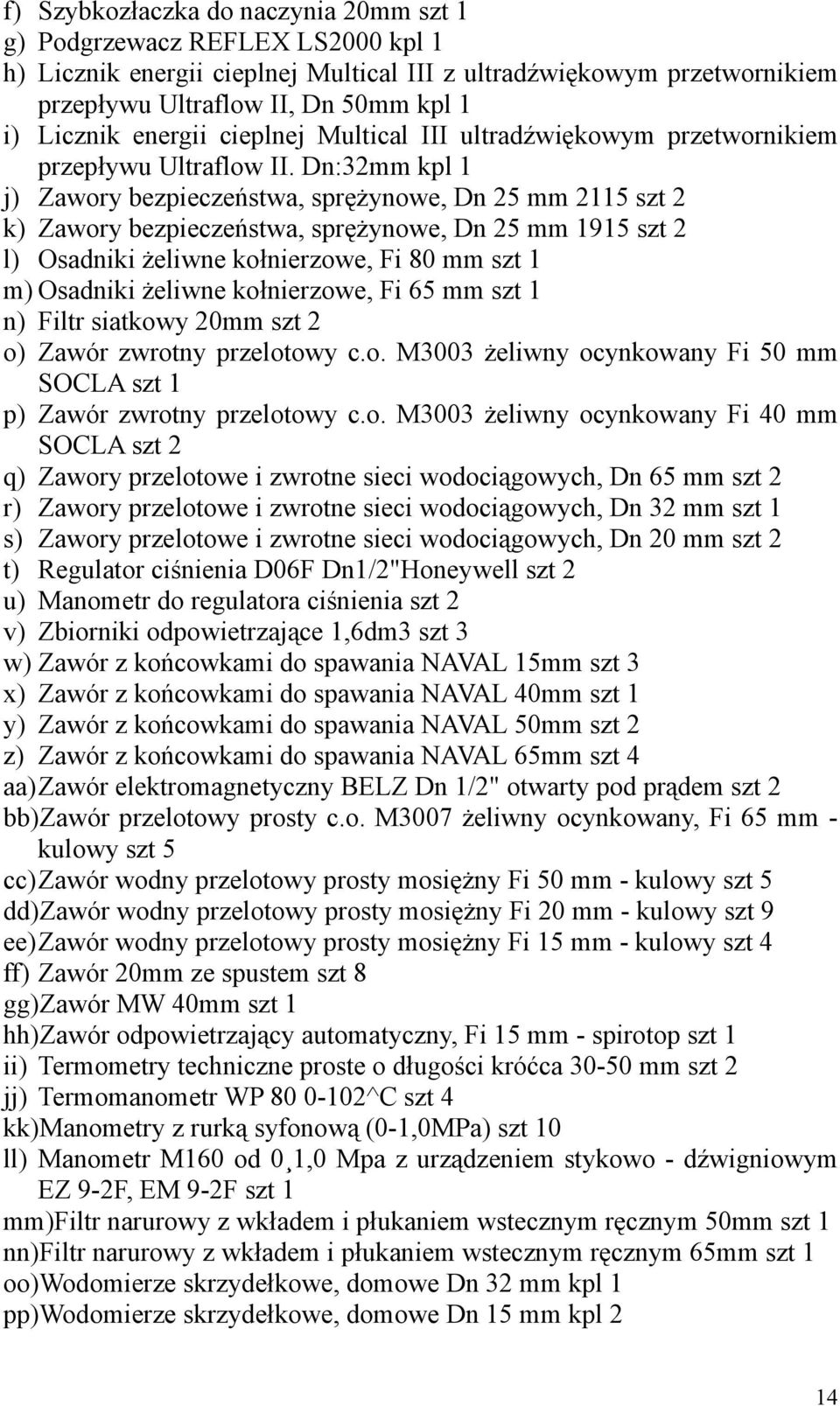 Dn:32mm kpl 1 j) Zawory bezpieczeństwa, sprężynowe, Dn 25 mm 2115 szt 2 k) Zawory bezpieczeństwa, sprężynowe, Dn 25 mm 1915 szt 2 l) Osadniki żeliwne kołnierzowe, Fi 80 mm szt 1 m) Osadniki żeliwne