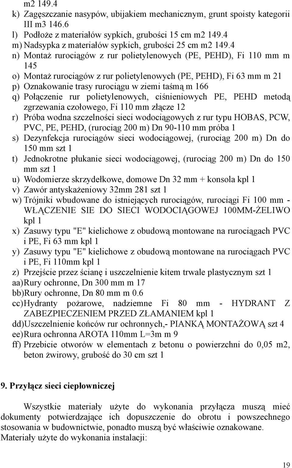 4 n) Montaż rurociągów z rur polietylenowych (PE, PEHD), Fi 110 mm m 145 o) Montaż rurociągów z rur polietylenowych (PE, PEHD), Fi 63 mm m 21 p) Oznakowanie trasy rurociągu w ziemi taśmą m 166 q)