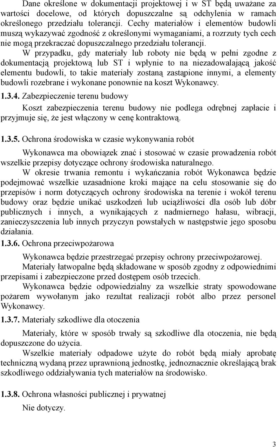 W przypadku, gdy materiały lub roboty nie będą w pełni zgodne z dokumentacją projektową lub ST i wpłynie to na niezadowalającą jakość elementu budowli, to takie materiały zostaną zastąpione innymi, a