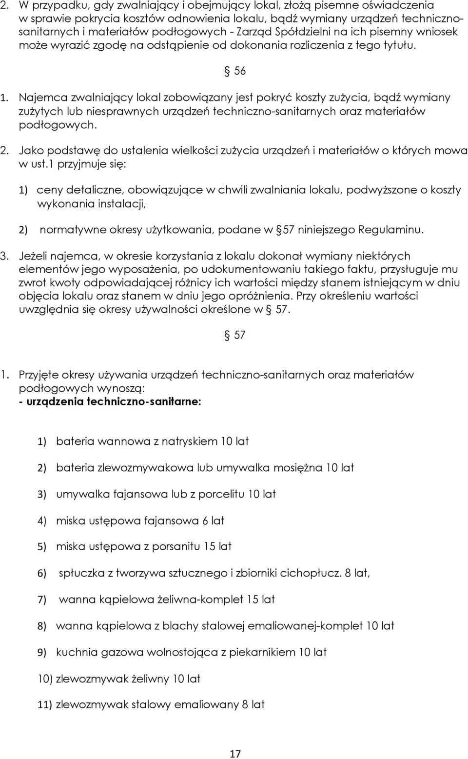 Najemca zwalniający lokal zobowiązany jest pokryć koszty zużycia, bądź wymiany zużytych lub niesprawnych urządzeń techniczno-sanitarnych oraz materiałów podłogowych. 2.