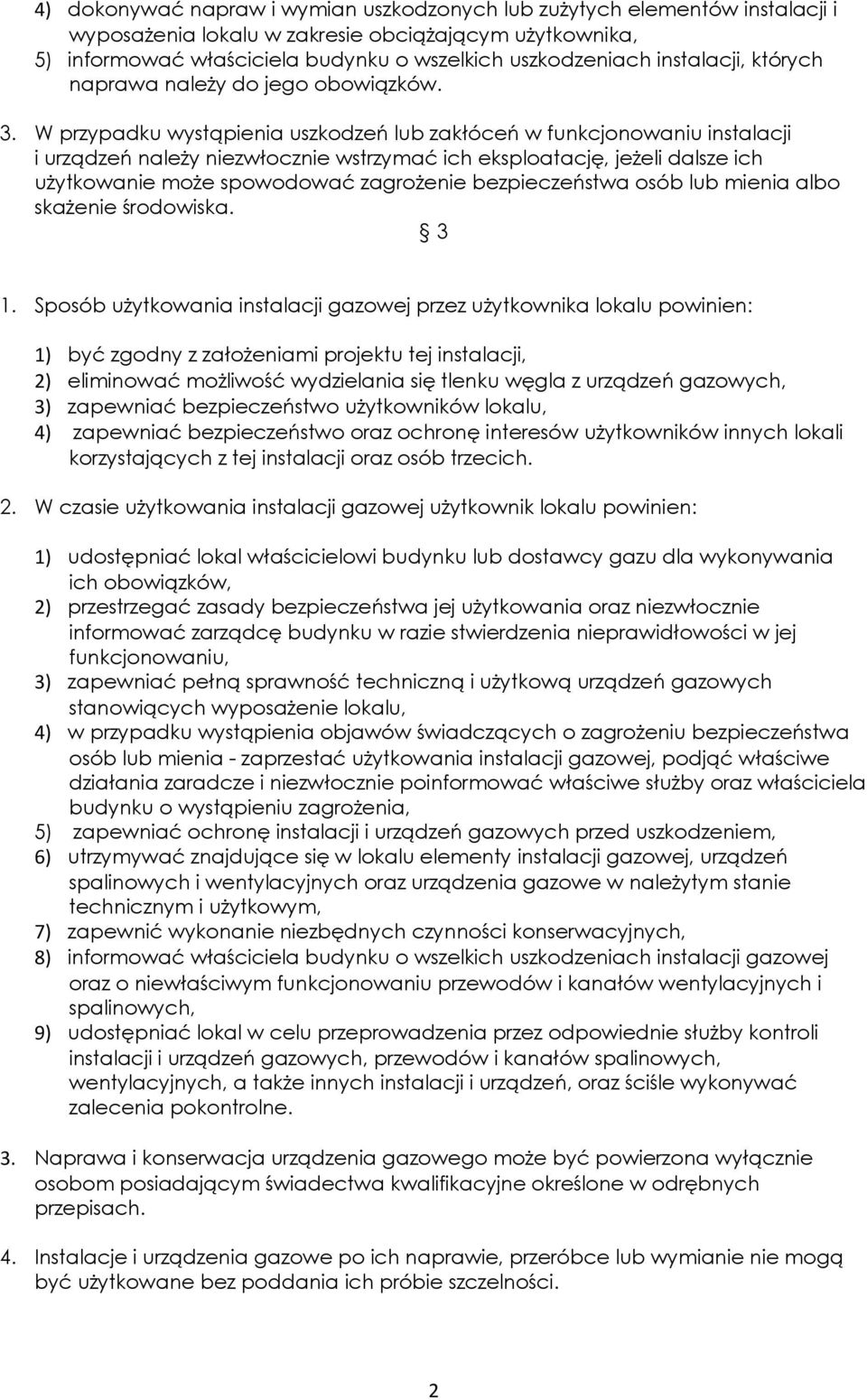 W przypadku wystąpienia uszkodzeń lub zakłóceń w funkcjonowaniu instalacji i urządzeń należy niezwłocznie wstrzymać ich eksploatację, jeżeli dalsze ich użytkowanie może spowodować zagrożenie