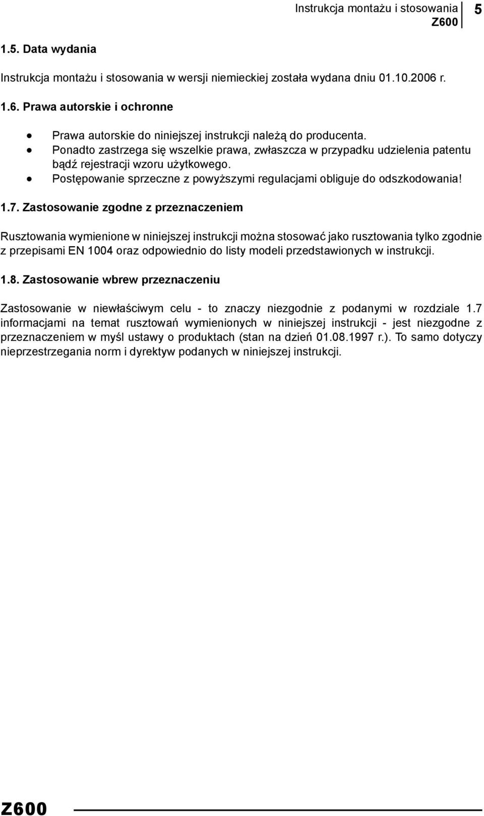 Ponadto zastrzega się wszelkie prawa, zwłaszcza w przypadku udzielenia patentu bądź rejestracji wzoru użytkowego. Postępowanie sprzeczne z powyższymi regulacjami obliguje do odszkodowania! 1.7.