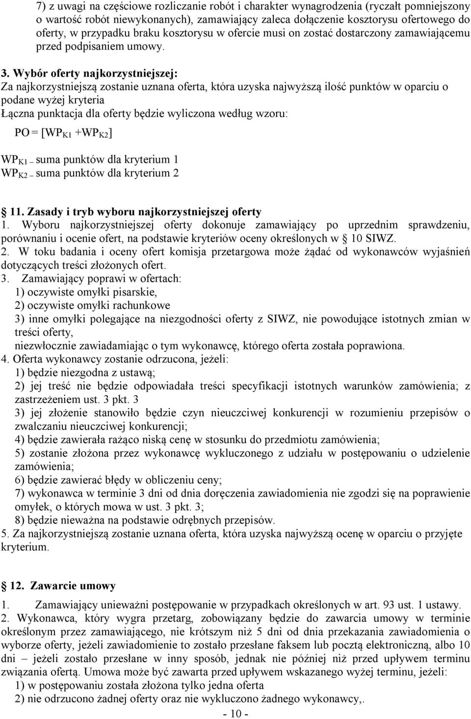 Wybór oferty najkorzystniejszej: Za najkorzystniejszą zostanie uznana oferta, która uzyska najwyższą ilość punktów w oparciu o podane wyżej kryteria Łączna punktacja dla oferty będzie wyliczona