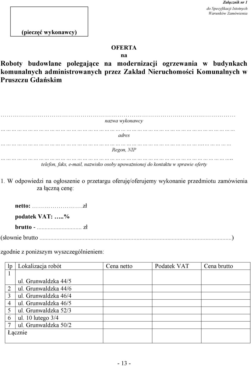 W odpowiedzi na ogłoszenie o przetargu oferuję/oferujemy wykonanie przedmiotu zamówienia za łączną cenę: netto:.zł podatek VAT:..% brutto -... zł (słownie brutto.