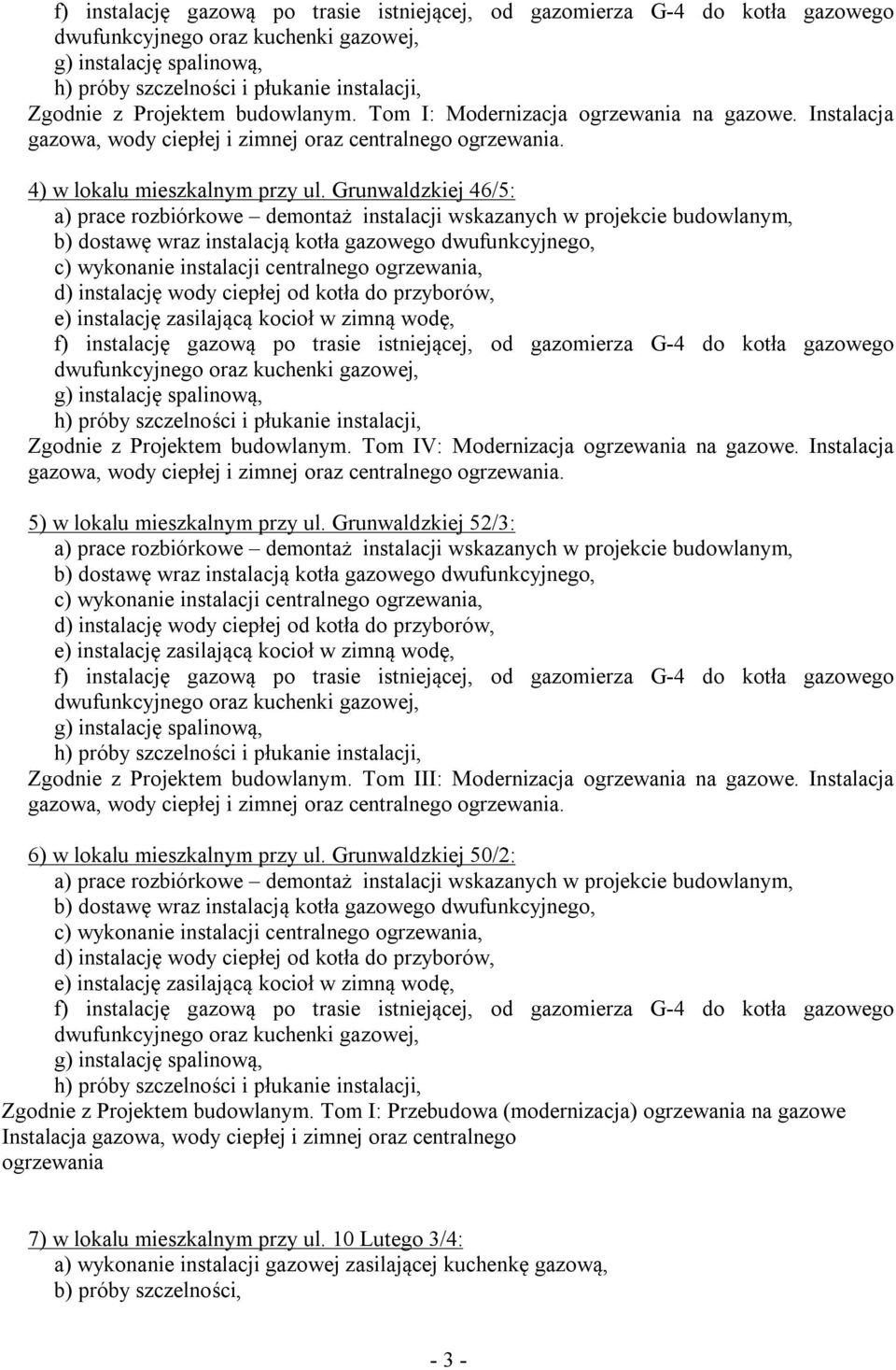 Grunwaldzkiej 46/5: a) prace rozbiórkowe demontaż instalacji wskazanych w projekcie budowlanym, b) dostawę wraz instalacją kotła gazowego dwufunkcyjnego, c) wykonanie instalacji centralnego