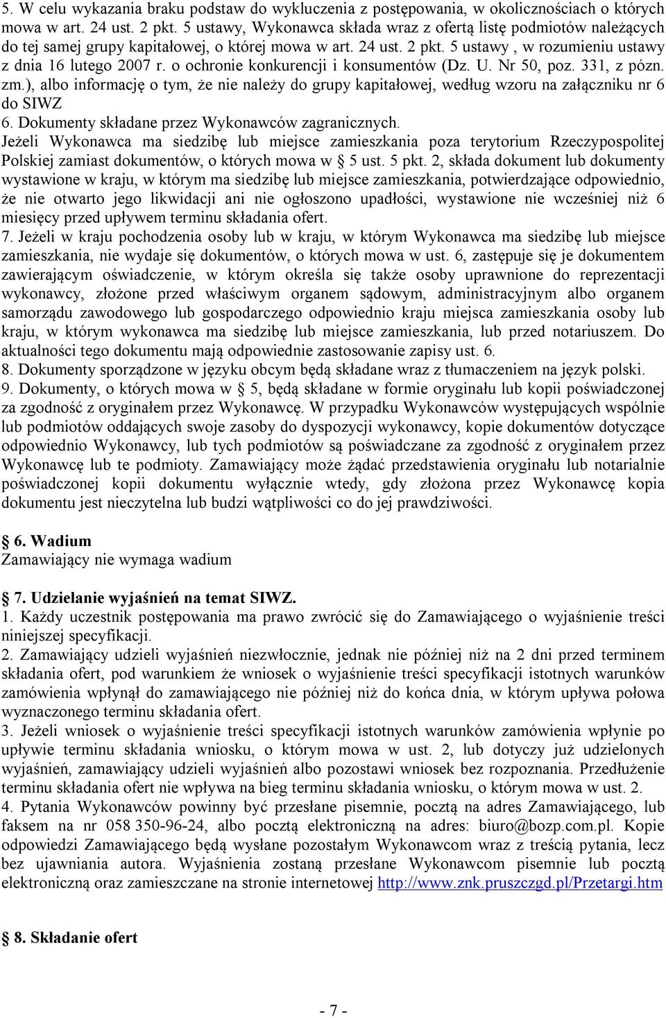 o ochronie konkurencji i konsumentów (Dz. U. Nr 50, poz. 331, z pózn. zm.), albo informację o tym, że nie należy do grupy kapitałowej, według wzoru na załączniku nr 6 do SIWZ 6.