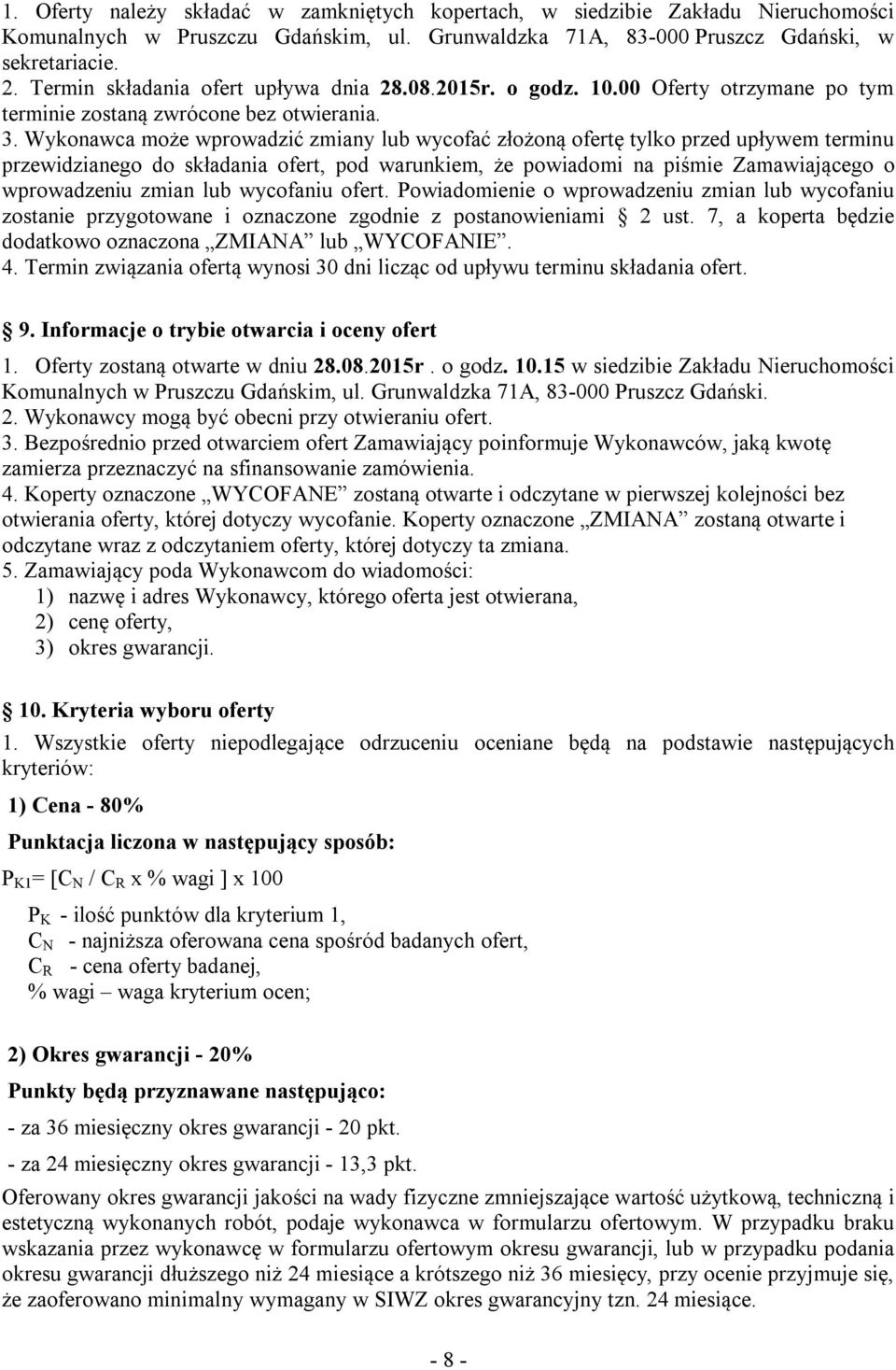 Wykonawca może wprowadzić zmiany lub wycofać złożoną ofertę tylko przed upływem terminu przewidzianego do składania ofert, pod warunkiem, że powiadomi na piśmie Zamawiającego o wprowadzeniu zmian lub