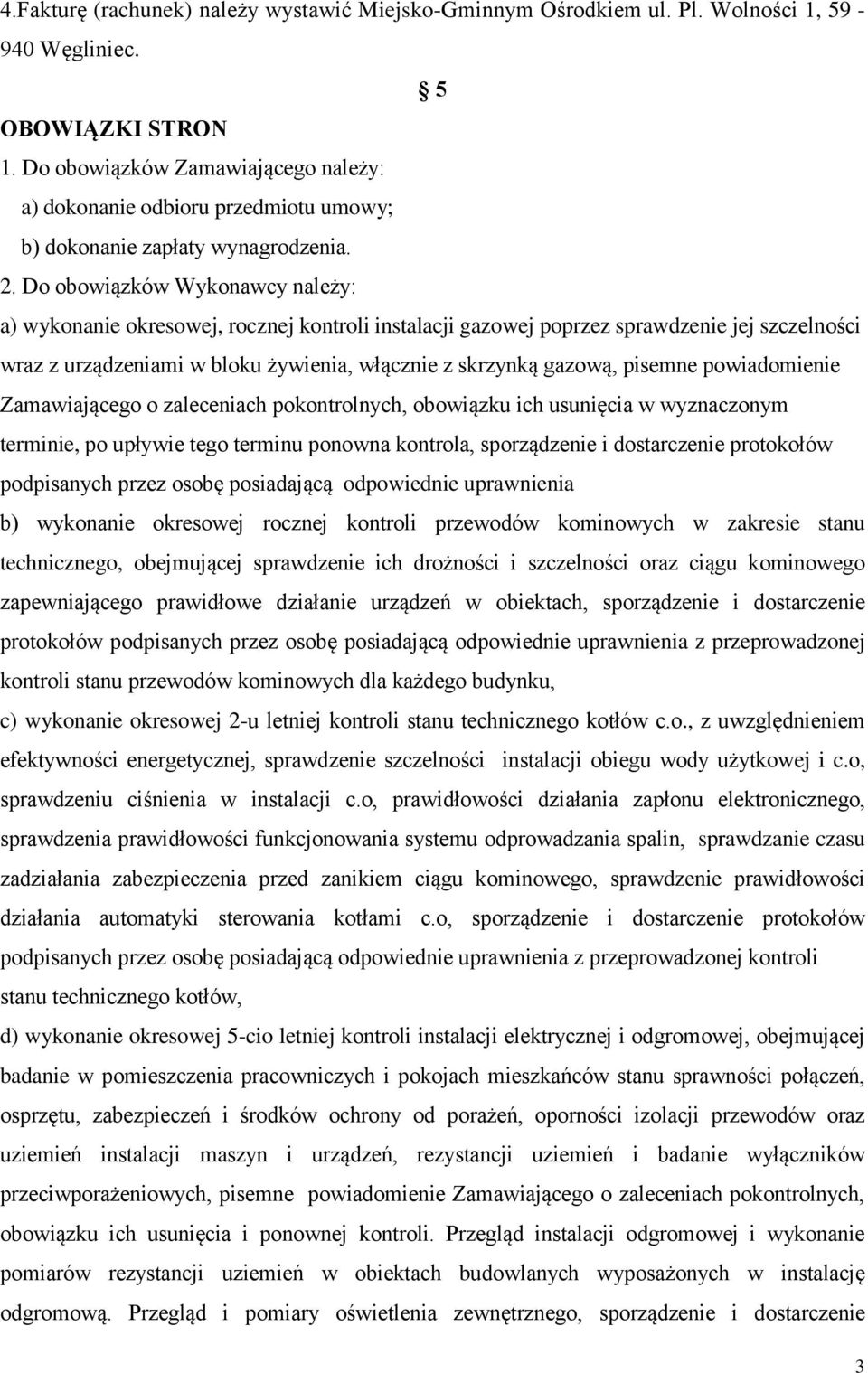 Do obowiązków Wykonawcy należy: a) wykonanie okresowej, rocznej kontroli instalacji gazowej poprzez sprawdzenie jej szczelności wraz z urządzeniami w bloku żywienia, włącznie z skrzynką gazową,