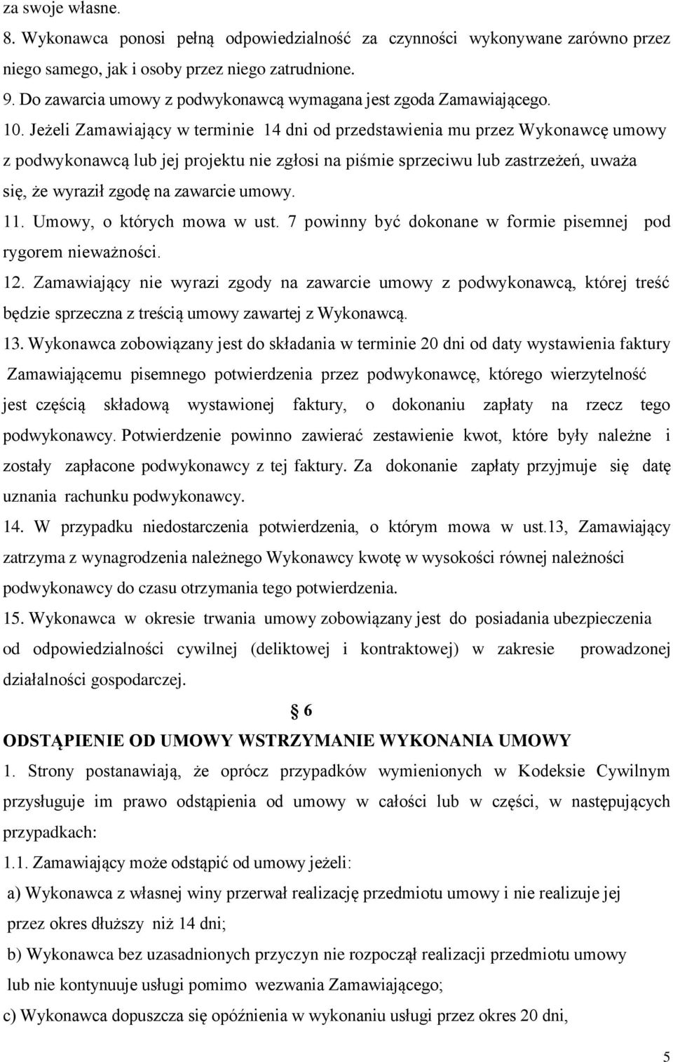 Jeżeli Zamawiający w terminie 14 dni od przedstawienia mu przez Wykonawcę umowy z podwykonawcą lub jej projektu nie zgłosi na piśmie sprzeciwu lub zastrzeżeń, uważa się, że wyraził zgodę na zawarcie