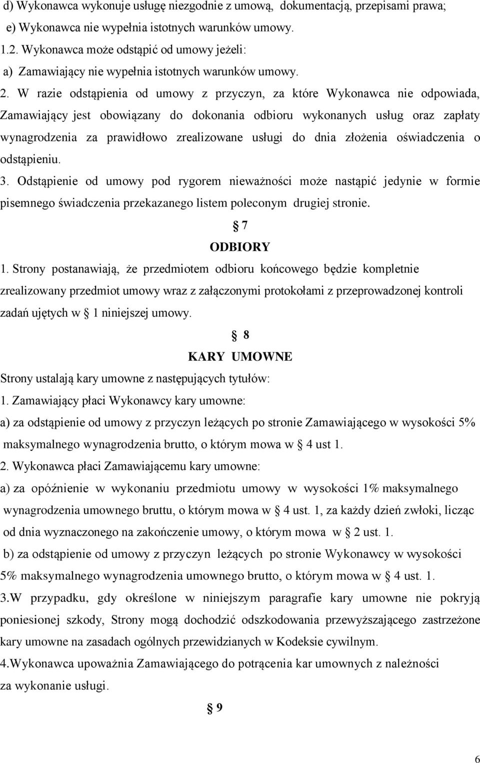 W razie odstąpienia od umowy z przyczyn, za które Wykonawca nie odpowiada, Zamawiający jest obowiązany do dokonania odbioru wykonanych usług oraz zapłaty wynagrodzenia za prawidłowo zrealizowane