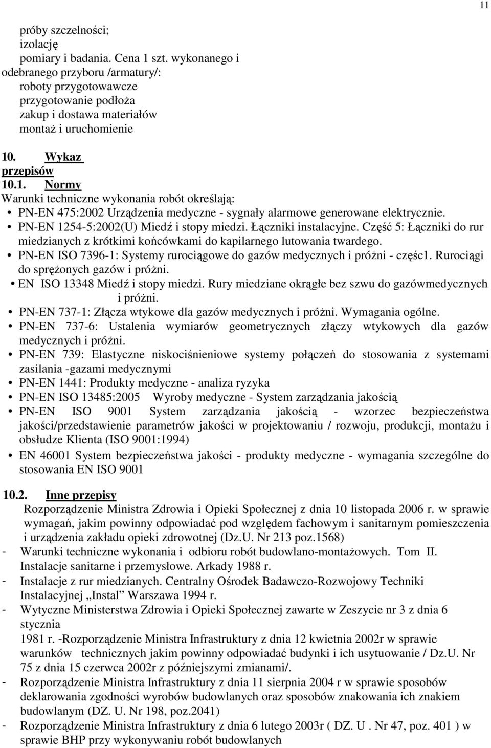 . Wykaz przepisów 10.1. Normy Warunki techniczne wykonania robót określają: PN-EN 475:2002 Urządzenia medyczne - sygnały alarmowe generowane elektrycznie. PN-EN 1254-5:2002(U) Miedź i stopy miedzi.