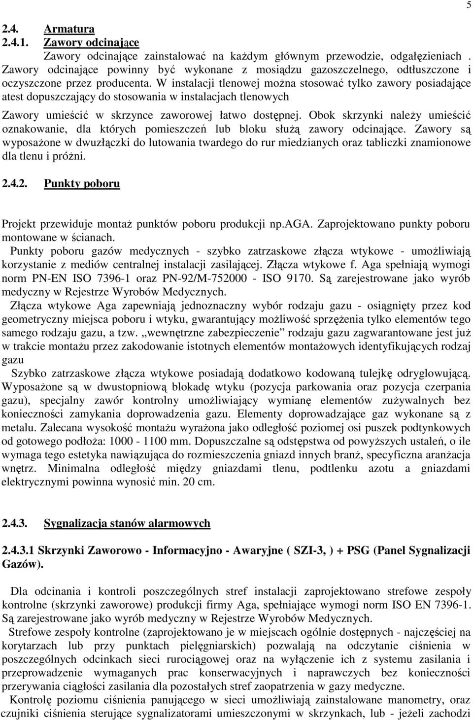 W instalacji tlenowej moŝna stosować tylko zawory posiadające atest dopuszczający do stosowania w instalacjach tlenowych Zawory umieścić w skrzynce zaworowej łatwo dostępnej.