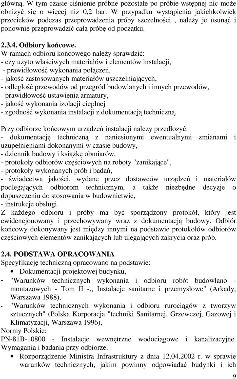 W ramach odbioru końcowego należy sprawdzić: - czy użyto właściwych materiałów i elementów instalacji, - prawidłowość wykonania połączeń, - jakość zastosowanych materiałów uszczelniających, -