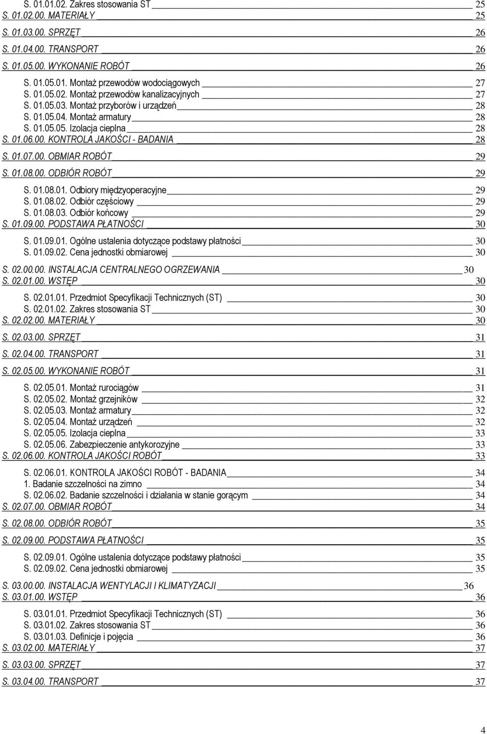 01.08.01. Odbiory międzyoperacyjne 29 S. 01.08.02. Odbiór częściowy 29 S. 01.08.03. Odbiór końcowy 29 S. 01.09.00. PODSTAWA PŁATNOŚCI 30 S. 01.09.01. Ogólne ustalenia dotyczące podstawy płatności 30 S.