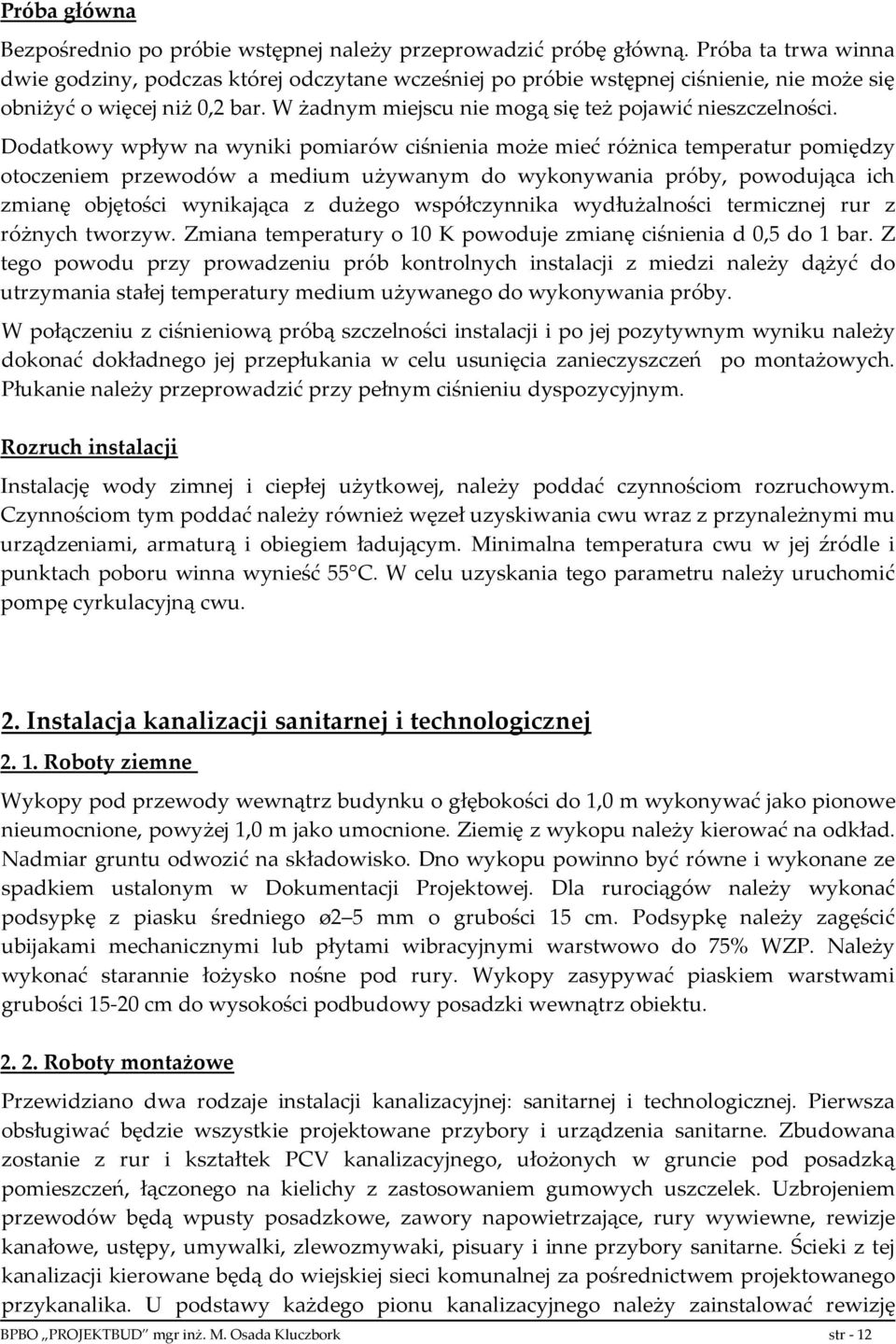 Dodatkowy wpływ na wyniki pomiarów ciśnienia może mieć różnica temperatur pomiędzy otoczeniem przewodów a medium używanym do wykonywania próby, powodująca ich zmianę objętości wynikająca z dużego