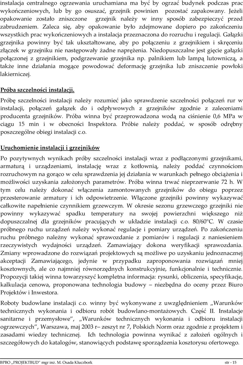 Zaleca się, aby opakowanie było zdejmowane dopiero po zakończeniu wszystkich prac wykończeniowych a instalacja przeznaczona do rozruchu i regulacji.