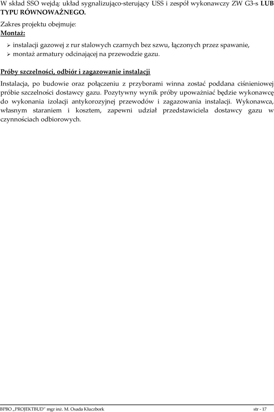 Próby szczelności, odbiór i zagazowanie instalacji Instalacja, po budowie oraz połączeniu z przyborami winna zostać poddana ciśnieniowej próbie szczelności dostawcy gazu.