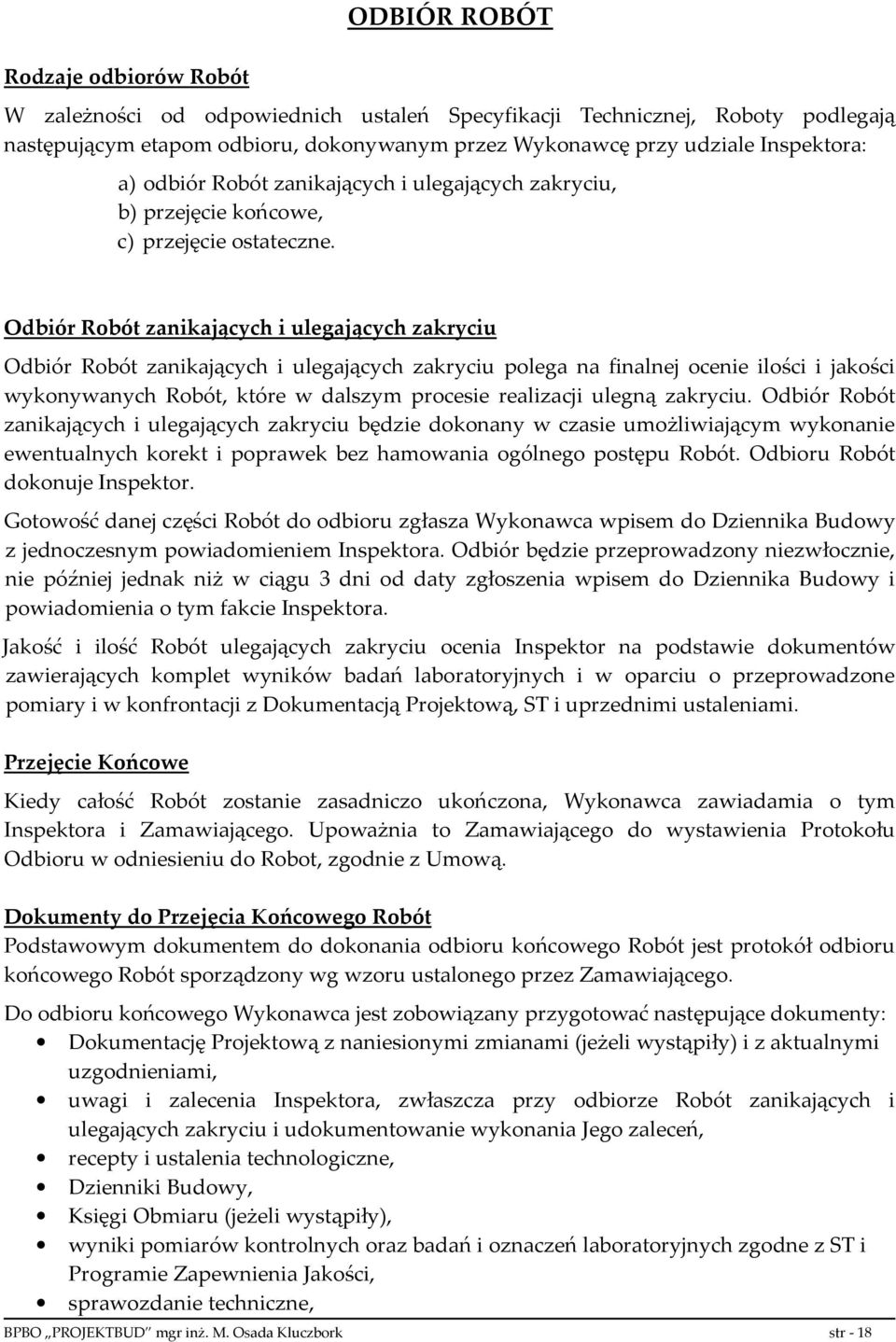 Odbiór Robót zanikających i ulegających zakryciu Odbiór Robót zanikających i ulegających zakryciu polega na finalnej ocenie ilości i jakości wykonywanych Robót, które w dalszym procesie realizacji