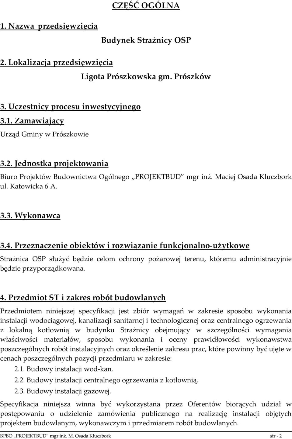 Przeznaczenie obiektów i rozwiązanie funkcjonalno-użytkowe Strażnica OSP służyć będzie celom ochrony pożarowej terenu, któremu administracyjnie będzie przyporządkowana. 4.