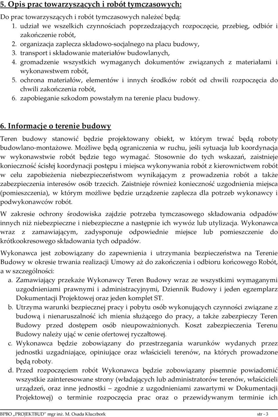 transport i składowanie materiałów budowlanych, 4. gromadzenie wszystkich wymaganych dokumentów związanych z materiałami i wykonawstwem robót, 5.