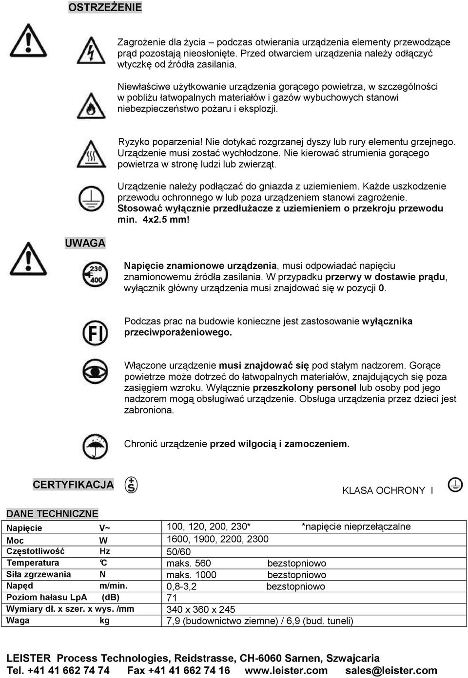 Nie dotykać rozgrzanej dyszy lub rury elementu grzejnego. Urządzenie musi zostać wychłodzone. Nie kierować strumienia gorącego powietrza w stronę ludzi lub zwierząt.