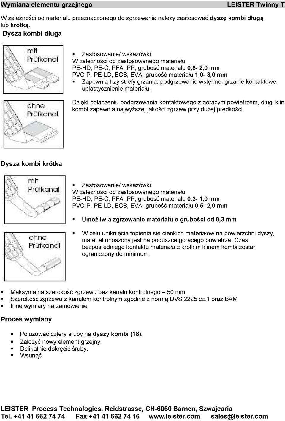 EVA; grubość materiału 1,0-3,0 mm Zapewnia trzy strefy grzania: podgrzewanie wstępne, grzanie kontaktowe, uplastycznienie materiału.