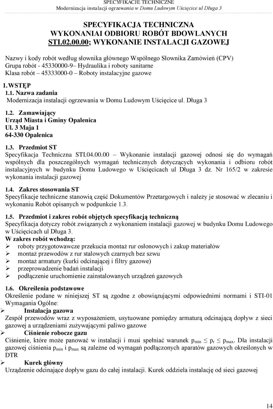 instalacyjne gazowe 1. WSTĘP 1.1. Nazwa zadania Modernizacja instalacji ogrzewania w Domu Ludowym Uścięcice ul. Długa 3 1.2. Zamawiający Urząd Miasta i Gminy Opalenica Ul. 3 Maja 1 64-330 Opalenica 1.